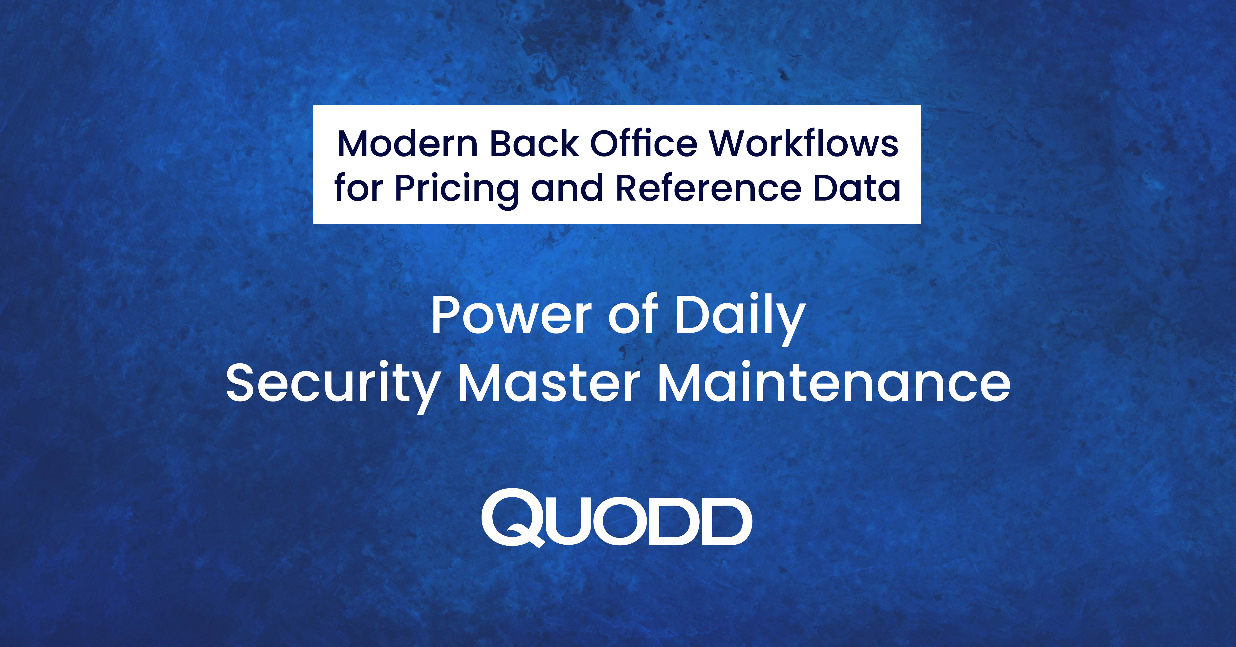 Modern Back Office Workflows for Pricing and Reference Data: The Power of Daily Security Master Maintenance